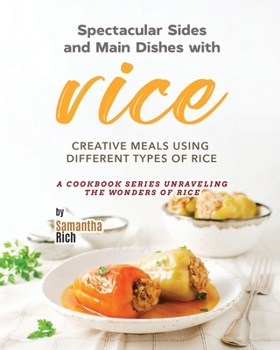 Paperback Spectacular Sides and Main Dishes with Rice: Creative Meals Using Different Types of Rice Book