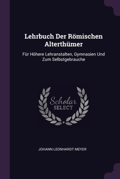 Lehrbuch Der Römischen Alterthümer: Für Höhere Lehranstalten, Gymnasien Und Zum Selbstgebrauche
