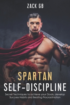 Paperback Spartan Self-Discipline: Secret Techniques to Achieve Your Goals, Develop Success Habits and Beat Procrastination Book