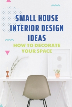 Paperback Small House Interior Design Ideas: How To Decorate Your Space: Small Apartment Design Book