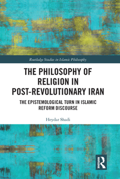 The Philosophy of Religion in Post-Revolutionary Iran: The Epistemological Turn in Islamic Reform Discourse