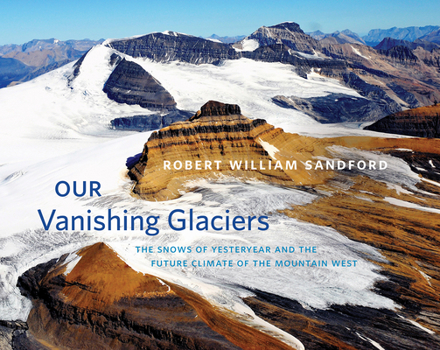 Hardcover Our Vanishing Glaciers: The Snows of Yesteryear and the Future Climate of the Mountain West Book