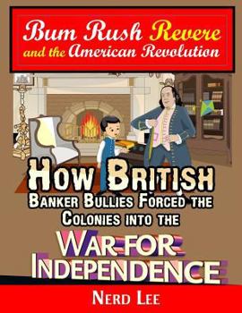 Paperback Bum Rush Revere and the American Revolution: How British Banker Bullies Forced the Colonies into the War for Independence Book