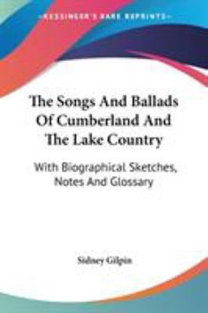 Paperback The Songs And Ballads Of Cumberland And The Lake Country: With Biographical Sketches, Notes And Glossary Book