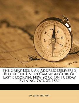 Paperback The Great Issue. an Address Delivered Before the Union Campaign Club, of East Brooklyn, New York, on Tuesday Evening, Oct. 25, 1864 Book