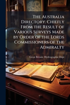 The Australia directory. chiefly from the result of various surveys made by order of the Lords Commissioners of the Admiralty