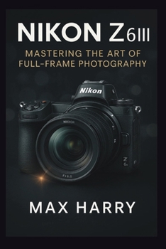 Paperback Nikon Z6III: Mastering the Art of Full-Frame Photography Book