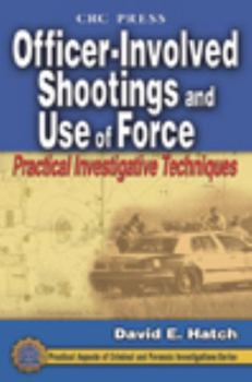 Officer-Involved Shootings and Use of Force: Practical Investigative Techniques - Book  of the Practical Aspects of Criminal and Forensic Investigations