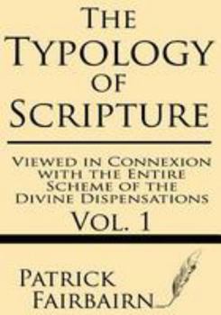 Paperback The Typology of Scripture Viewed in Connexion with the Entire Scheme of the Divine Dispensations Book