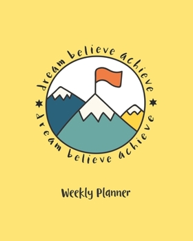Dream Believe Achieve Weekly Planner: Undated Planner | Yellow Version