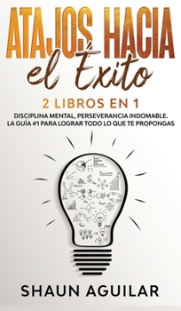 Hardcover Atajos Hacia el ?xito: 2 Libros en 1 - Disciplina Mental, Perseverancia Indomable. La Gu?a #1 para lograr todo lo que te propongas [Spanish] Book