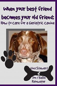 Paperback When Your Best Friend Becomes Your Old Friend: How To Care For Your Geriatric Canine Book