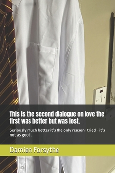 This is the second dialogue on love the first was better but was lost.: Seriously much better it's the only reason I tried - it's not as good .