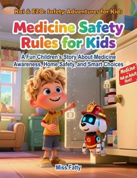Medicine Safety Rules for Kids: A Fun Children’s Story About Medicine Awareness, Home Safety, and Smart Choices (Kai & EZO: Safety Adventures for Kids)