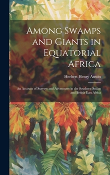 Hardcover Among Swamps and Giants in Equatorial Africa: An Account of Surveys and Adventures in the Southern Sudan and British East Africa Book