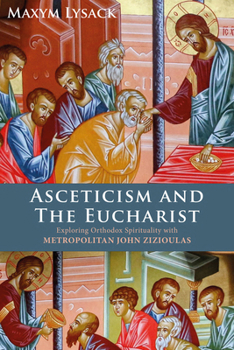 Hardcover Asceticism and the Eucharist: Exploring Orthodox Spirituality with Metropolitan John Zizioulas Book