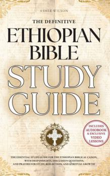 The Definitive Ethiopian Bible Study Guide: A Master Resource to the Complete Ethiopian Canon of 88 Biblical Books—Including the Ancient Apocrypha of Enoch, 4 Baruch, Jubilees, and More