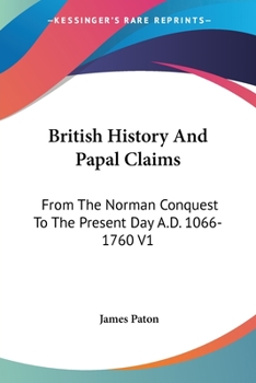 Paperback British History And Papal Claims: From The Norman Conquest To The Present Day A.D. 1066-1760 V1 Book