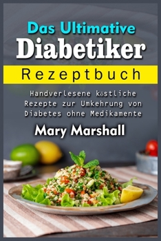 Paperback Das Ultimative Diabetiker Rezeptbuch: Handverlesene ko&#776;stliche Rezepte zur Umkehrung von Diabetes ohne Medikamente [German] Book