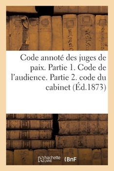 Paperback Code Annoté Des Juges de Paix. Partie 1. Code de l'Audience. Partie 2. Code Du Cabinet [French] Book