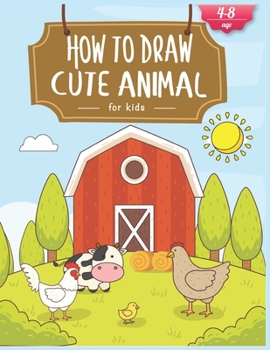 Paperback How To Draw Cute Animals For Kids: A Fun and Simple Step-by-Step Drawing and Activity Book for Kids to Learn to Draw Book