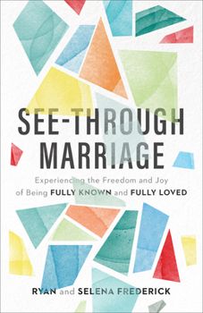 Hardcover See-Through Marriage: Experiencing the Freedom and Joy of Being Fully Known and Fully Loved Book