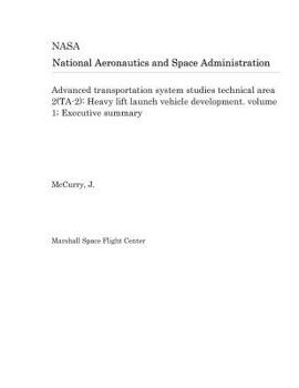 Paperback Advanced Transportation System Studies Technical Area 2(ta-2): Heavy Lift Launch Vehicle Development. Volume 1; Executive Summary Book