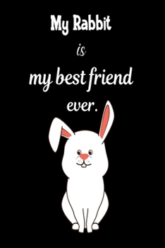 My rabbit is my best friend ever.: Cute Rabbit 100 pages College Ruled Journal, Notebook or Diary for rabbit lovers  new owners, trainers, student,teacher etc