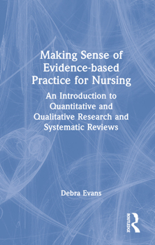 Hardcover Making Sense of Evidence-Based Practice for Nursing: An Introduction to Quantitative and Qualitative Research and Systematic Reviews Book