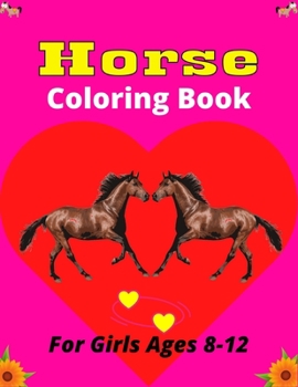Horse Coloring Book For Girls Ages 8-12: The Ultimate Lovely and Fun Horse and Pony Coloring Book For Girls and Boys
