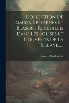 Paperback Collection De Tombes, Épitaphes Et Blasons Receuillis Dans Les Églises Et Couvents De La Hesbaye...... [French] Book