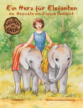 Ein Herz Für Elefanten : Die Wahre Geschichte Von Daphne Sheldrick - eine Inspirierende Bilderbuch-Biografie Für Kinder. Mother to Elephants: the Story of Daphne Sheldrick (German Edition).