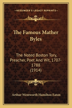 Paperback The Famous Mather Byles: The Noted Boston Tory, Preacher, Poet And Wit, 1707-1788 (1914) Book