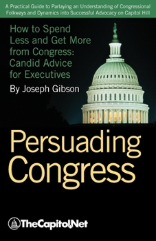 Paperback Persuading Congress: A Practical Guide to Parlaying an Understanding of Congressional Folkways and Dynamics Into Successful Advocacy on Cap Book