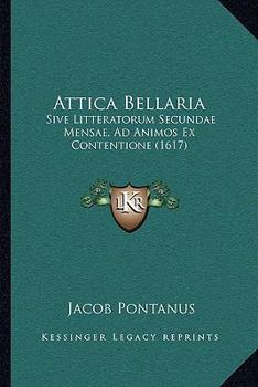 Paperback Attica Bellaria: Sive Litteratorum Secundae Mensae, Ad Animos Ex Contentione (1617) [Latin] Book