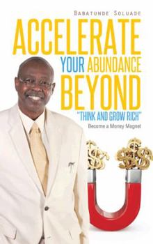 Paperback Accelerate Your Abundance Beyond Think and Grow Rich: Become a Money Magnet Book
