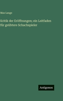 Hardcover Kritik der Eröffnungen; ein Leitfaden für geübtere Schachspieler [German] Book