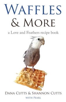 Paperback Waffles & More: A Love & Feathers Recipe Book