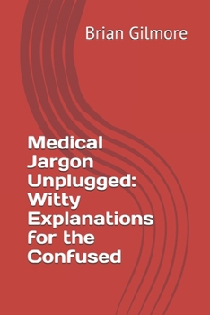 Paperback Medical Jargon Unplugged: Witty Explanations for the Confused Book