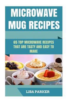 Paperback Microwave Mug Recipes: 65 Top Microwave Recipes That Are Tasty And Easy To Make Book