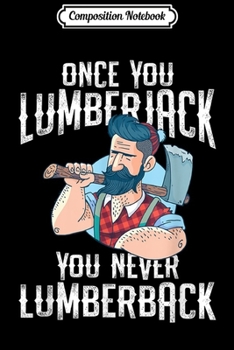 Paperback Composition Notebook: Once You Lumberjack You Never Lumberback Logger Gift Outfit Journal/Notebook Blank Lined Ruled 6x9 100 Pages Book