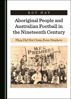 Hardcover Aboriginal People and Australian Football in the Nineteenth Century: They Did Not Come from Nowhere Book