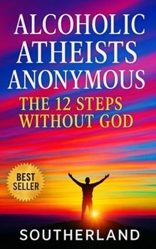 Paperback Alcoholic Atheists Anonymous: The 12 Steps Without God: A Secular Framework for Recovery, Honesty, and Sobriety Without Faith Book