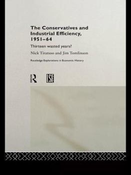 Paperback The Conservatives and Industrial Efficiency, 1951-1964: Thirteen Wasted Years? Book