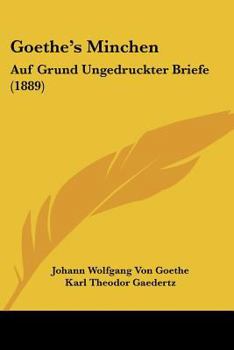 Paperback Goethe's Minchen: Auf Grund Ungedruckter Briefe (1889) Book