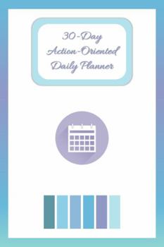 30-Day Action-Oriented Daily Planner: A Colorful Way to Keep Track of Your Day!