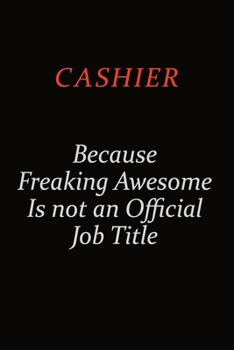 Paperback Cashier Because Freaking Awesome Is Not An Official Job Title: Career journal, notebook and writing journal for encouraging men, women and kids. A fra Book