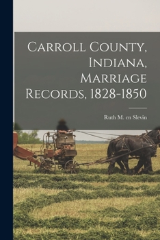 Paperback Carroll County, Indiana, Marriage Records, 1828-1850 Book