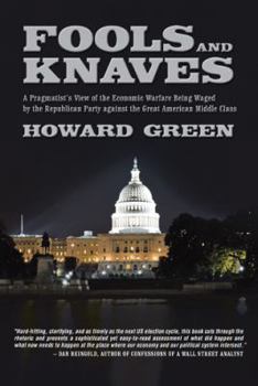 Paperback Fools and Knaves: A Pragmatist's View of the Economic Warfare Being Waged by the Republican Party Against the Great American Middle Clas Book