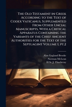 The Old Testament in Greek According to the Text of Codex Vaticanus, Supplemented From Other Uncial Manuscripts, With a Critical Apparatus Containing ... for the Text of the Septuagint Volume 1, pt.2